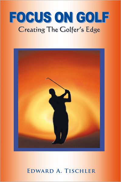 Focus on Golf: Creating the Golfer's Edge