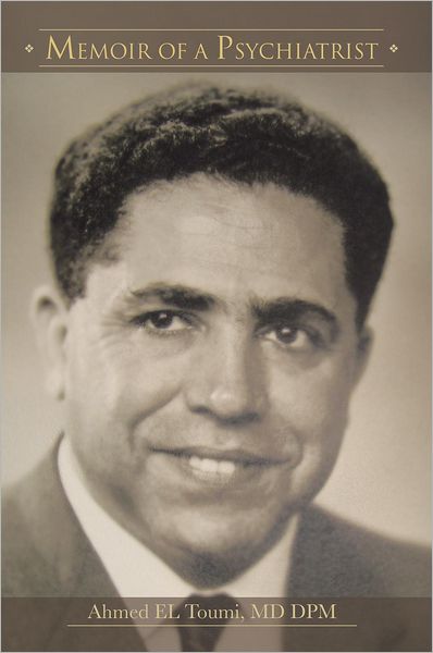 Memoir of a Psychiatrist: Ahmed EL Toumi, MD DPM