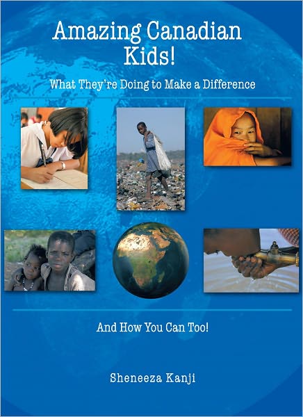 Amazing Canadian Kids!: What They're Doing to Make a Difference And How You Can Too!
