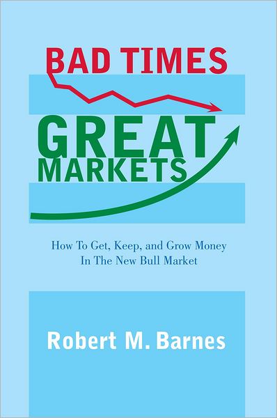 Bad Times, Great Markets: How to Get, Keep, and Grow Money in the New Bull Market