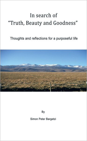 In search of "Truth, Beauty and Goodness": Thoughts and reflections for a purposeful life
