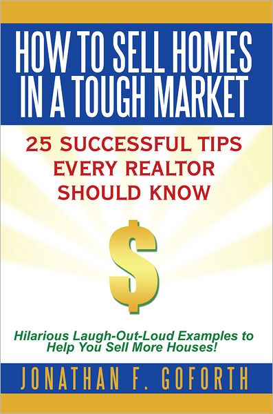 How To Sell Homes in a Tough Market: 25 Successful Tips Every Realtor Should Know. Hilarious Laugh-Out-Loud Examples to Help You Sell More Houses!