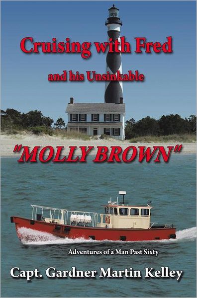 Cruising with Fred and his Unsinkable "MOLLY BROWN": Adventures of a Man Past Sixty