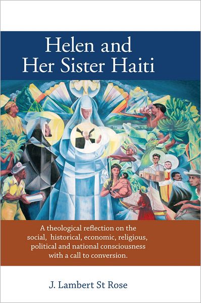 Helen and Her Sister Haiti: A theological reflection on the social, historical,economic, religious, political and national consciousness with a call to conversion.