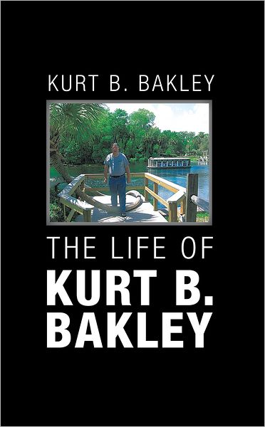The life of Kurt B. Bakley