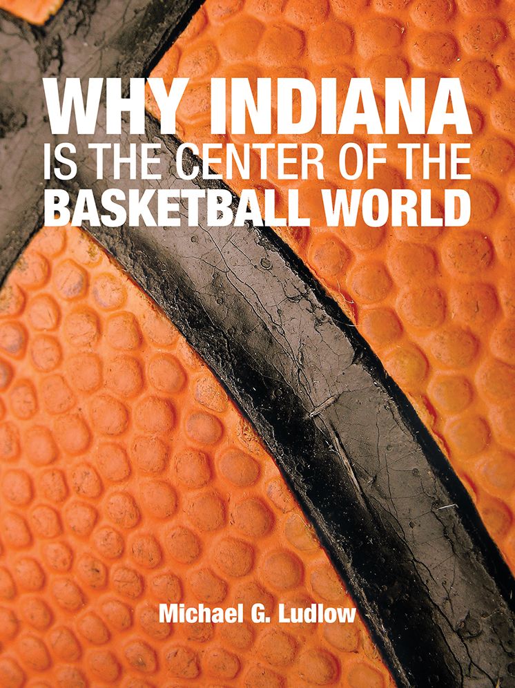 Why Indiana is the Center of the Basketball World