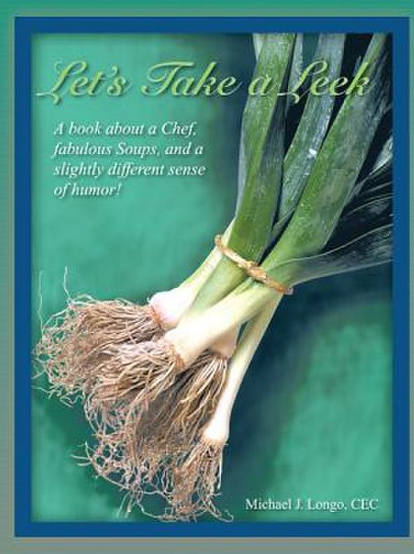 Let's Take a Leek: A book about a Chef, fabulous Soups, and a slightly different sense of humor!