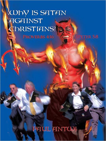 WHY IS SATAN AGAINST CHRISTIANS?: Proverbs 4:16 ? 1Peter 5:8