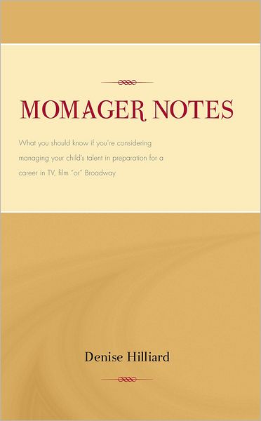 Momager Notes: What you should know if you're considering managing your child's talent in preparation for a career in TV, film "or" Broadway