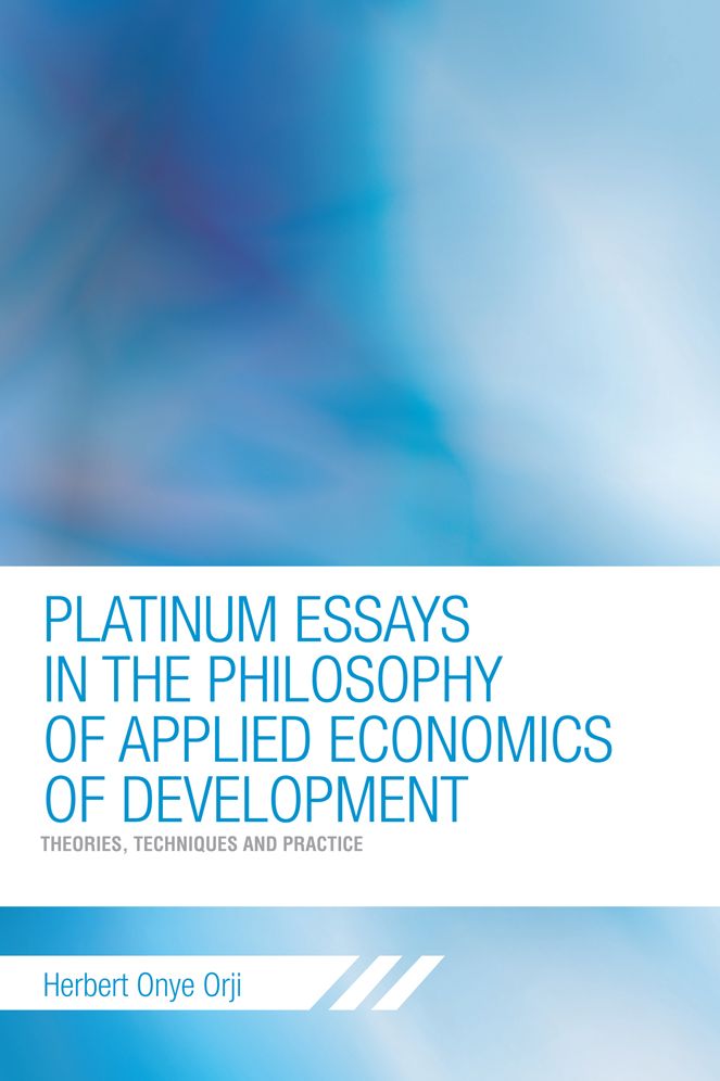 PLATINUM ESSAYS IN THE PHILOSOPHY OF APPLIED ECONOMICS OF DEVELOPMENT: Theories, Techniques and Practice