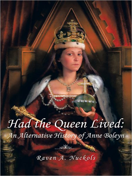 Had the Queen Lived:: An Alternative History of Anne Boleyn