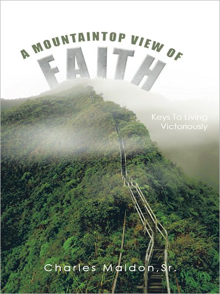 A MOUNTAINTOP VIEW OF FAITH: KEYS TO LIVING VICTORIOUSLY