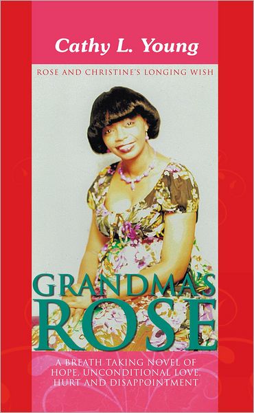 Grandma's Rose: A Breath Taking Novel of Hope, Unconditional Love, Hurt and Disappointment: Rose and Christine's Longing Wish