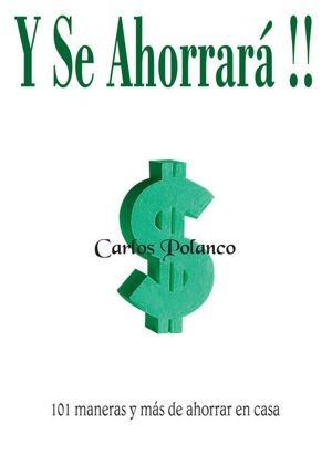 Y Se Ahorrará!!: 101 maneras y más de ahorrar en casa