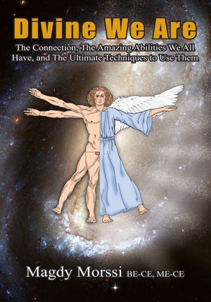 Divine We Are: The Connection, The Amazing Abilities We All Have, and The Ultimate Techniques to Use Them