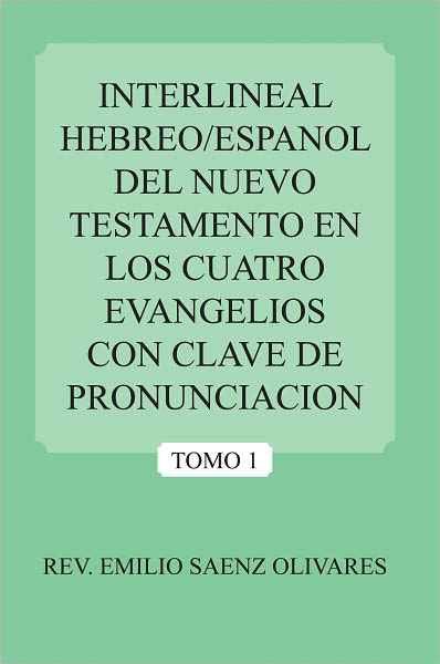 INTERLINEAL HEBREO/ESPANOL DEL NUEVO TESTAMENTO EN LOS CUATRO EVANGELIOS CON CLAVE DE PRONUNCIACION: TOMO 1