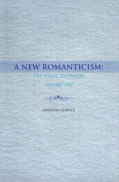 A New Romanticism:: The Collected Poetry Volume One