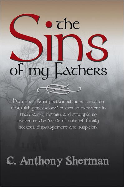 The Sins of my Fathers: How three family relationships attempt to deal with generational curses so prevalent in their family history, and struggle to overcome the battle of unbelief, family secrets, disparagement and suspicion.