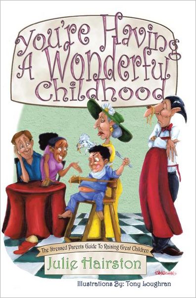 You're Having A Wonderful Childhood: The Stressed Parents Guide to Raising Great Children