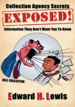 Collection Agency Secrets Exposed!: Information They Don't Want You To Know