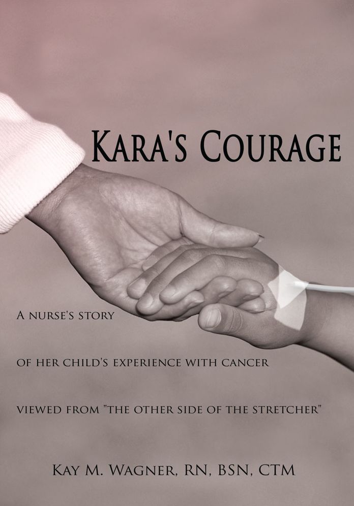 Kara's Courage: A nurse's story of her child's experience with cancer viewed from "the other side of the stretcher"