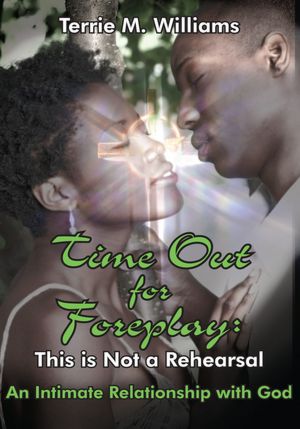 Time Out for Foreplay: This is Not a Rehearsal: An Intimate Relationship with God