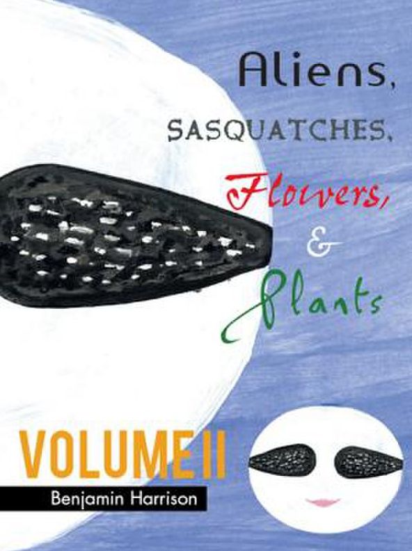 Aliens, Sasquatches, Flowers, & Plants: Volume II