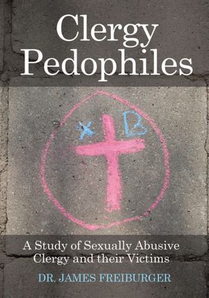 Clergy Pedophiles: A Study of Sexually Abusive Clergy and their Victims