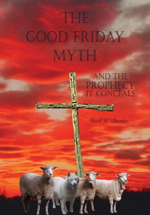 The Good Friday Myth: and the Prophecy it Conceals