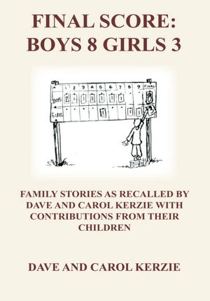 FINAL SCORE: BOYS 8 GIRLS 3: FAMILY STORIES AS RECALLED BY DAVE AND CAROL KERZIE WITH CONTRIBUTIONS FROM THEIR CHILDREN