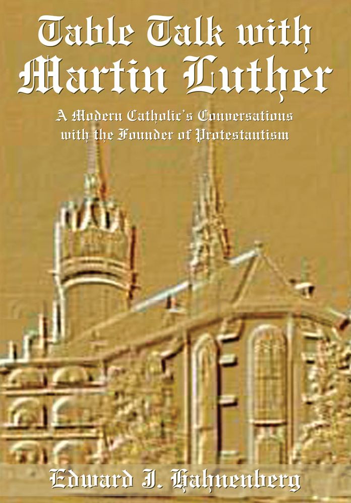 Table Talk with Martin Luther: A Modern Catholic's Conversations with the Founder of Protestantism