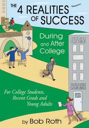 THE 4 REALITIES OF SUCCESS DURING and AFTER COLLEGE: For College Students, Recent Grads and Young Adults