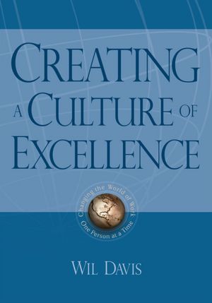 Creating a Culture of Excellence: Changing the World of Work One Person at a Time