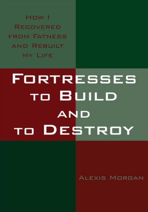 Fortresses to Build and to Destroy: How I Recovered from Fatness and Rebuilt my Life