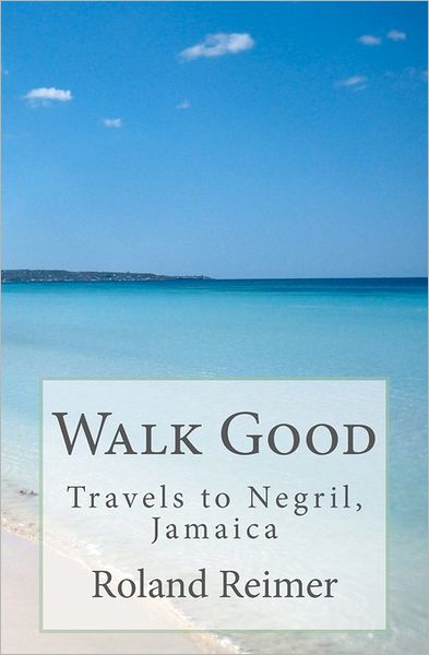 Walk Good - Travels to Negril, Jamaica: Travels to Negril, Jamaica