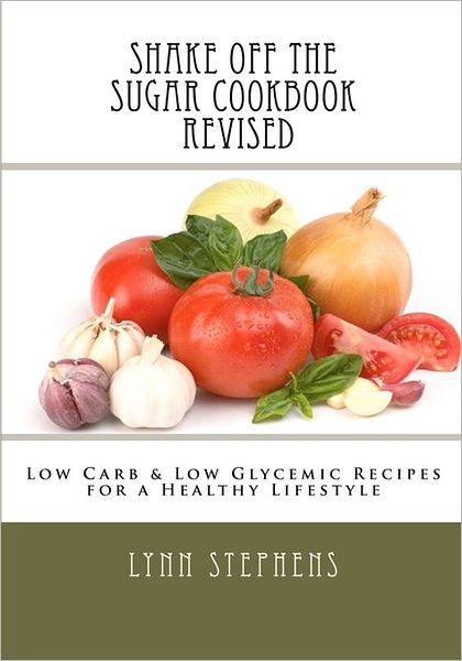 Shake off the Sugar Cookbook, Revised: Low Carb and Low Glycemic Recipes for a Healthy Lifestyle