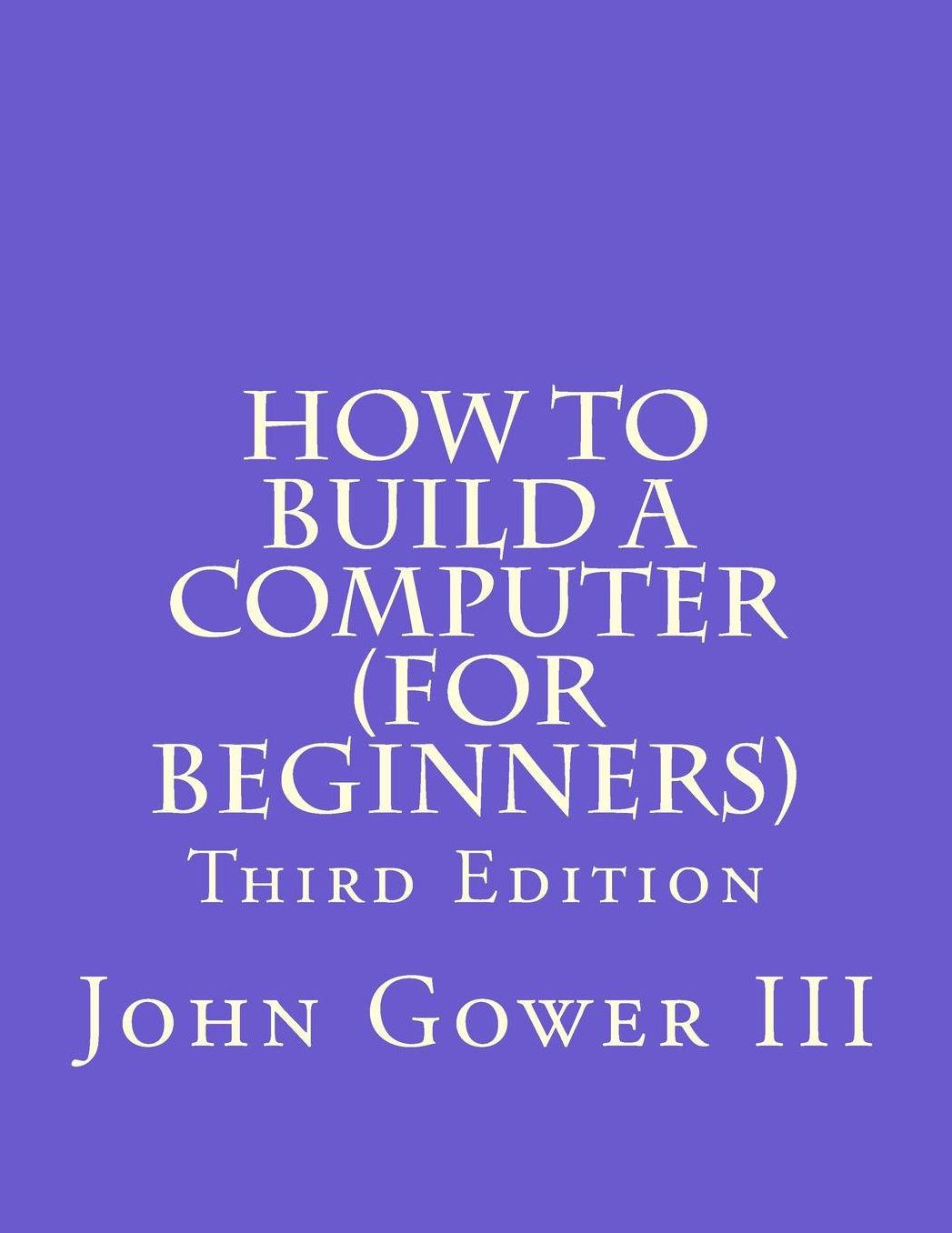 How to Build a Computer (for Beginners): Third Edition