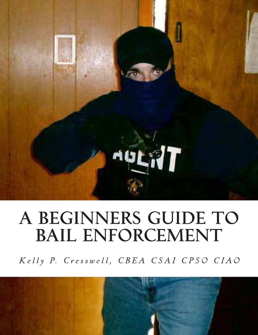 A Beginners Guide to BAIL ENFORCEMENT: Bounty hunter, bail agent, bail enforcement, fugitive recovery, bail agent, bail Bonds