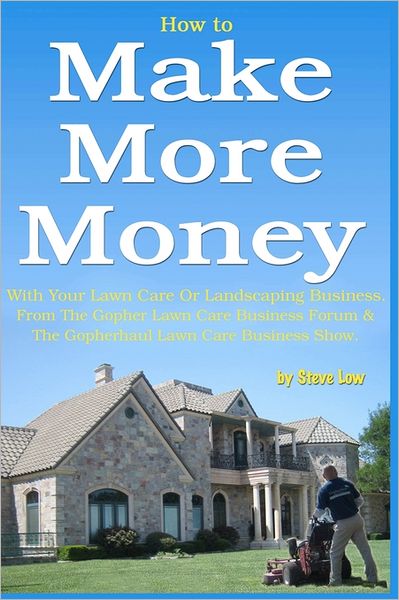 How to Make More Money with your lawn care or landscaping business. from the Gopher Lawn Care Business Forum and the GopherHaul Lawn Care Business Show