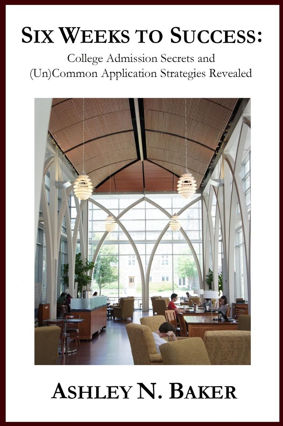 Six Weeks to Success: College Admission Secrets and (un)Common Application Strategies Revealed