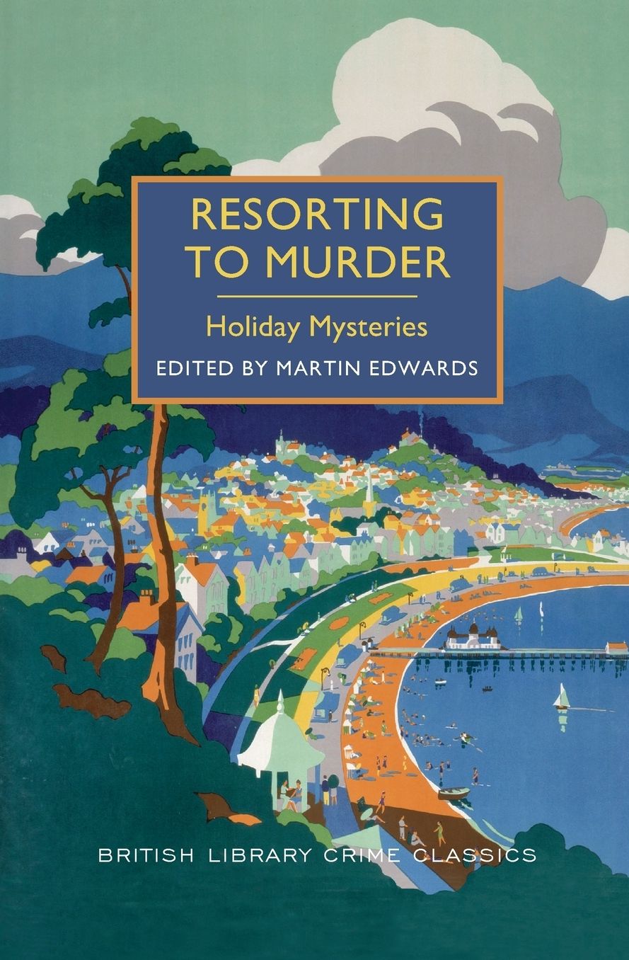 Resorting to Murder: Holiday Mysteries: A British Library Crime Classic