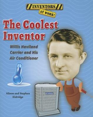 The Coolest Inventor: Willis Haviland Carrier and His Air Conditioner