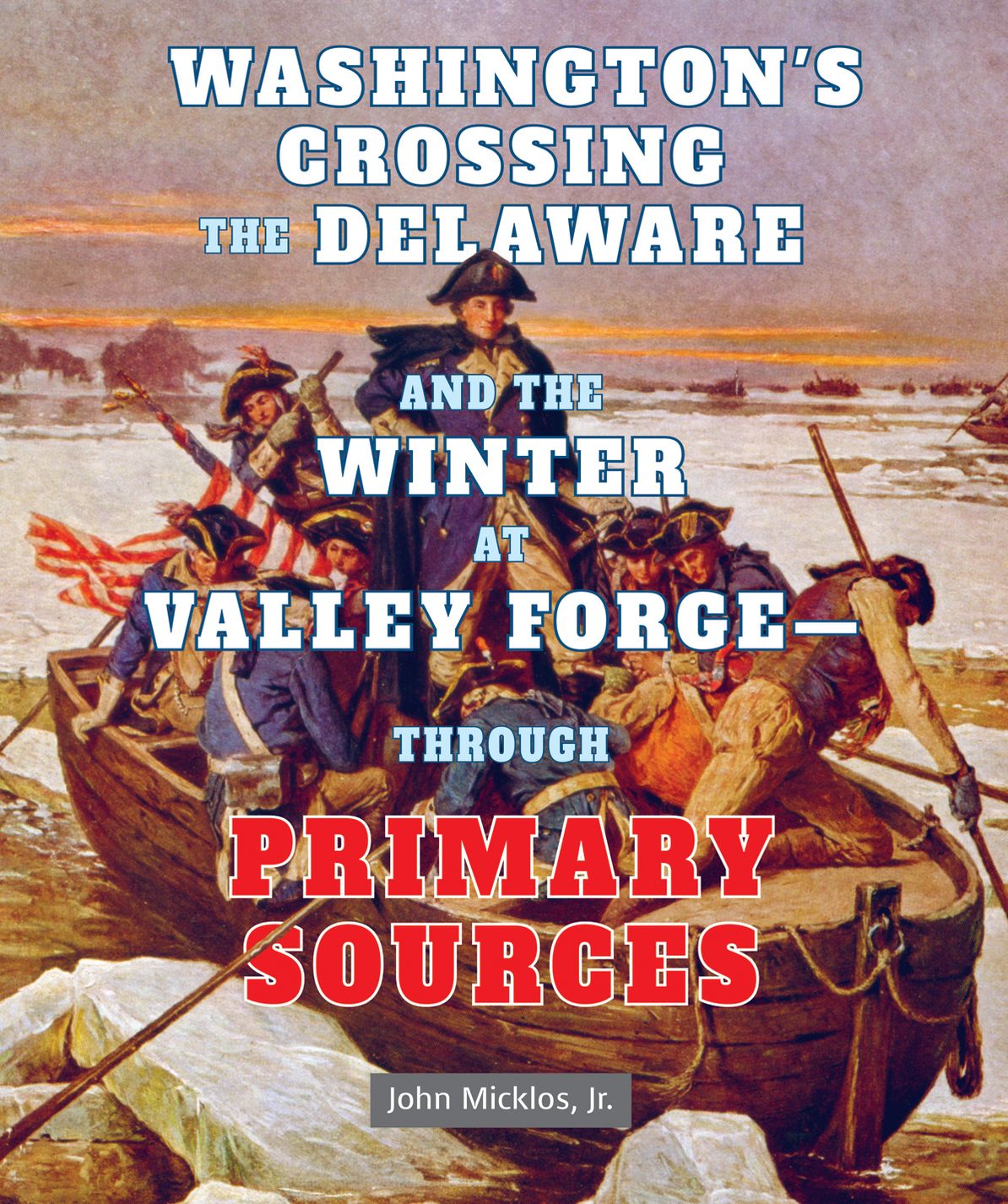 Washington's Crossing the Delaware and the Winter at Valley ForgeThrough Primary Sources