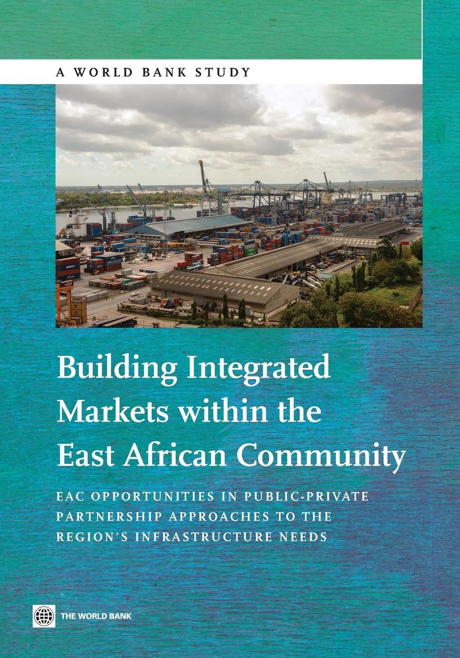 Building Integrated Markets within the East African Community: EAC Opportunities in Public-Private Partnership Approaches to the Region?s Infrastructure Needs