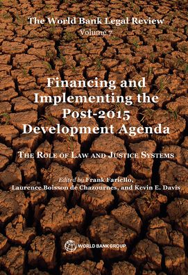 The World Bank Legal Review Volume 7 Financing and Implementing the Post-2015 Development Agenda: The Role of Law and Justice Systems