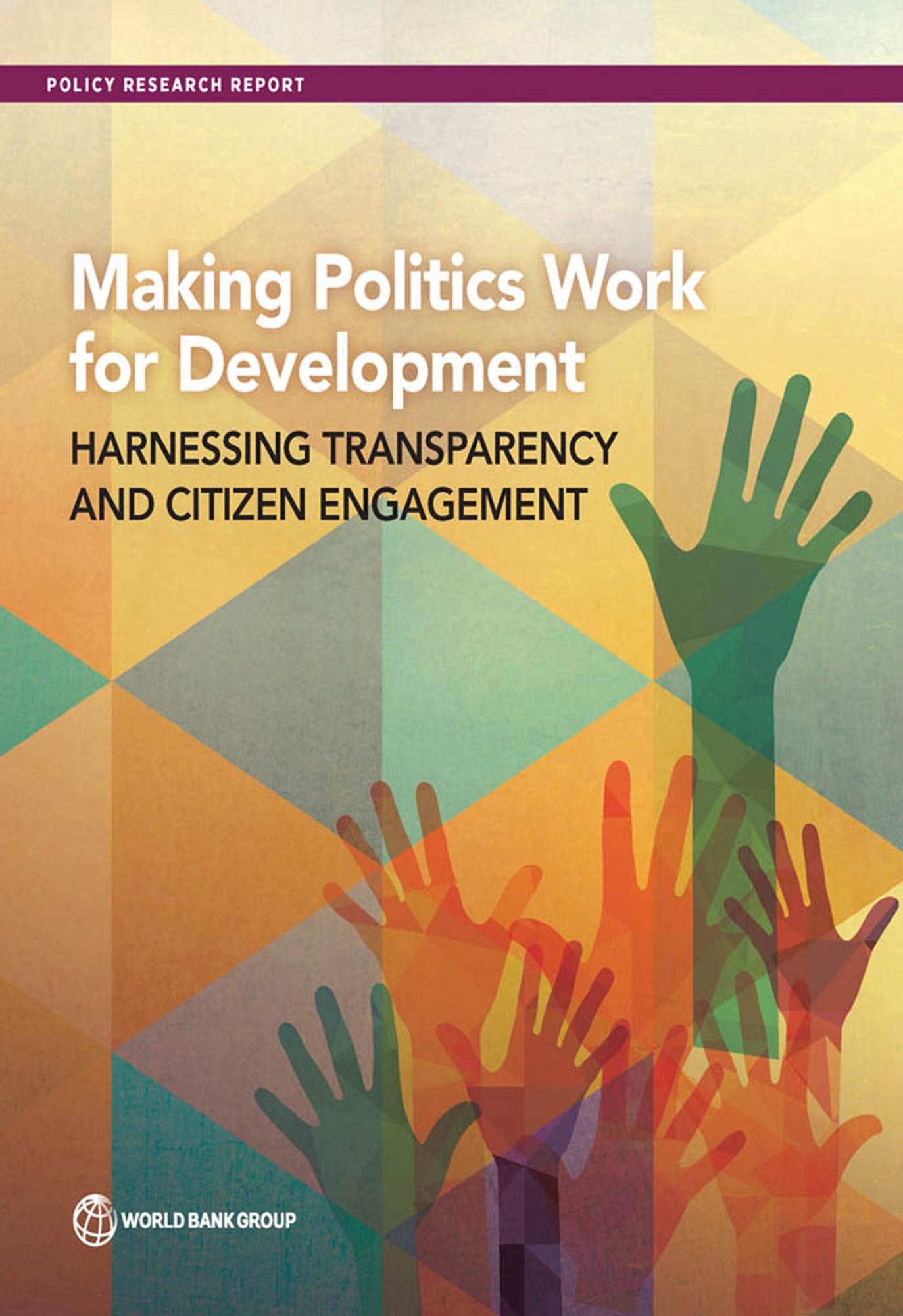 Making Politics Work for Development: Harnessing Transparency and Citizen Engagement