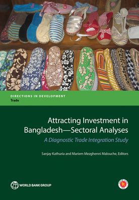 Attracting Investment in Bangladesh--Sectoral Analyses : A Diagnostic Trade Integration Study