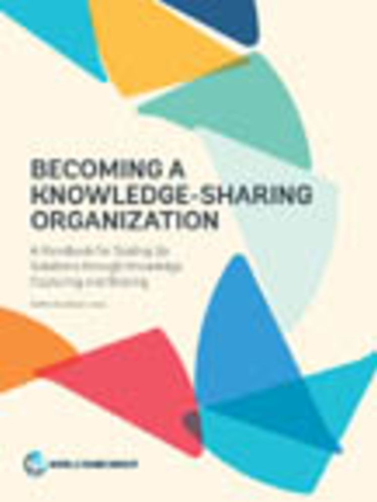 Becoming a Knowledge-Sharing Organization: A Handbook for Scaling Up Solutions Through Knowledge Capturing and Sharing