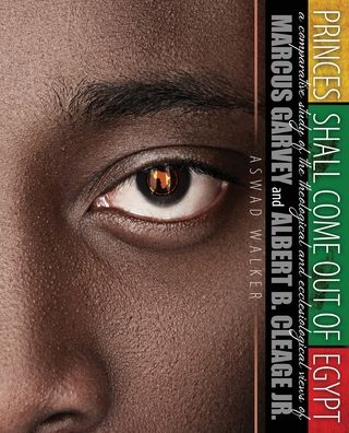 Princes Shall Come Out of Egypt: A Comparative Study of the Theological and Ecclesiological Views of Marcus Garvey and Albert B. Cleage Jr