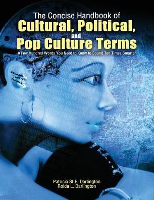 The Concise Handbook of Cultural Political and Pop Culture Terms: A Few Hundred Words You Need to Know to Sound Ten Times Smarter
